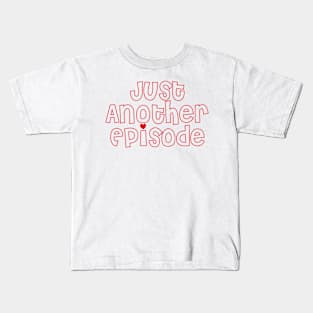 Just Another Episode Kids T-Shirt